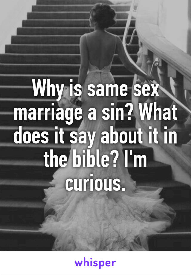 Why is same sex marriage a sin? What does it say about it in the bible? I'm curious.