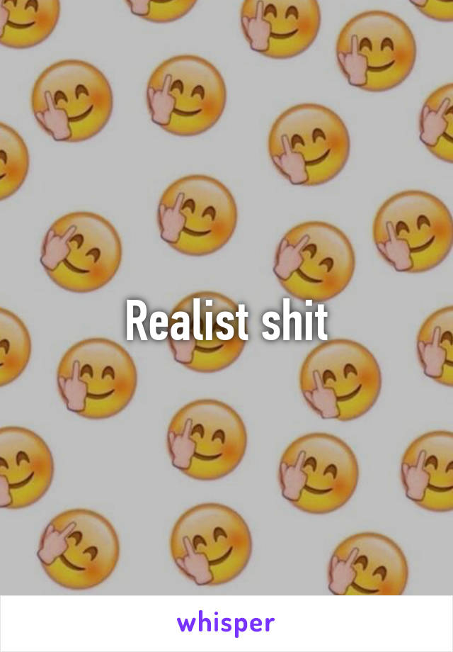 Realist shit