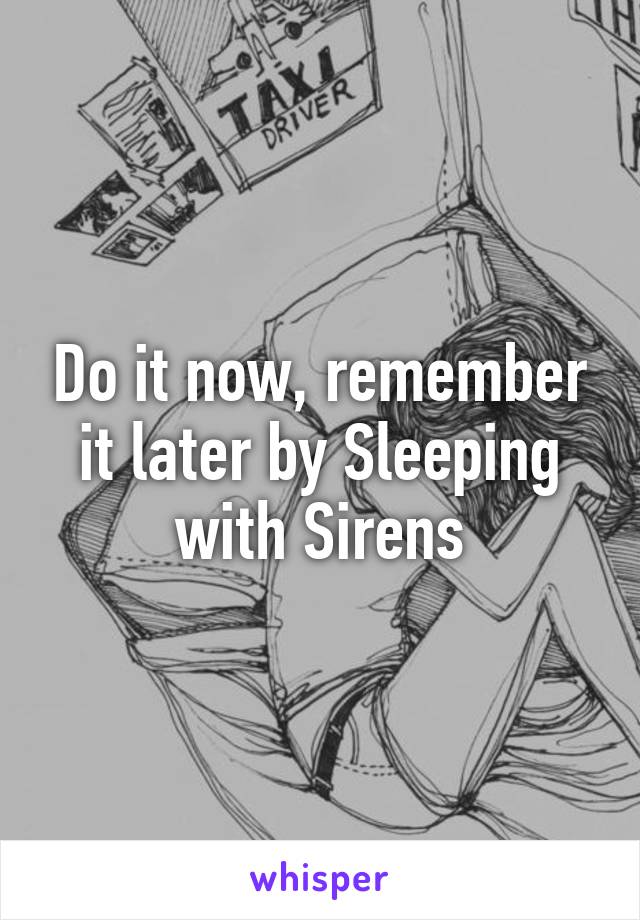 Do it now, remember it later by Sleeping with Sirens