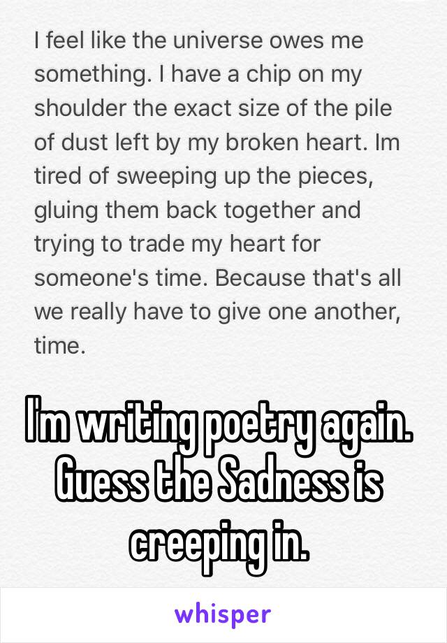 I'm writing poetry again. Guess the Sadness is creeping in. 