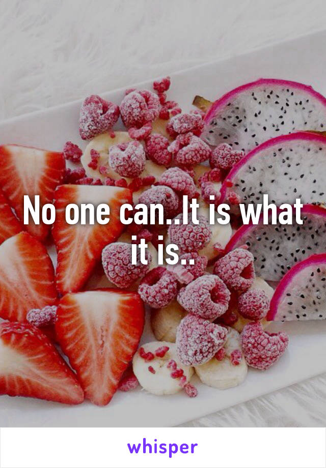 No one can..It is what it is..