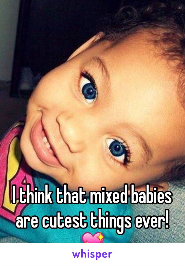 I think that mixed babies are cutest things ever! 💖