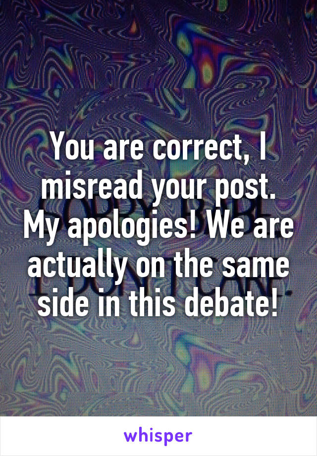 You are correct, I misread your post. My apologies! We are actually on the same side in this debate!