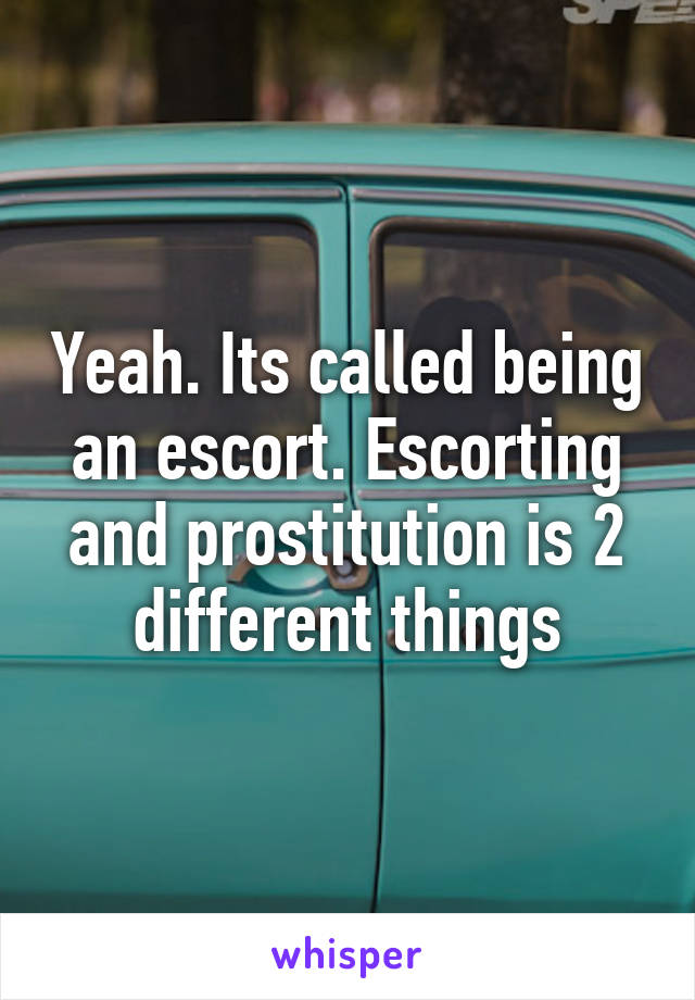 Yeah. Its called being an escort. Escorting and prostitution is 2 different things