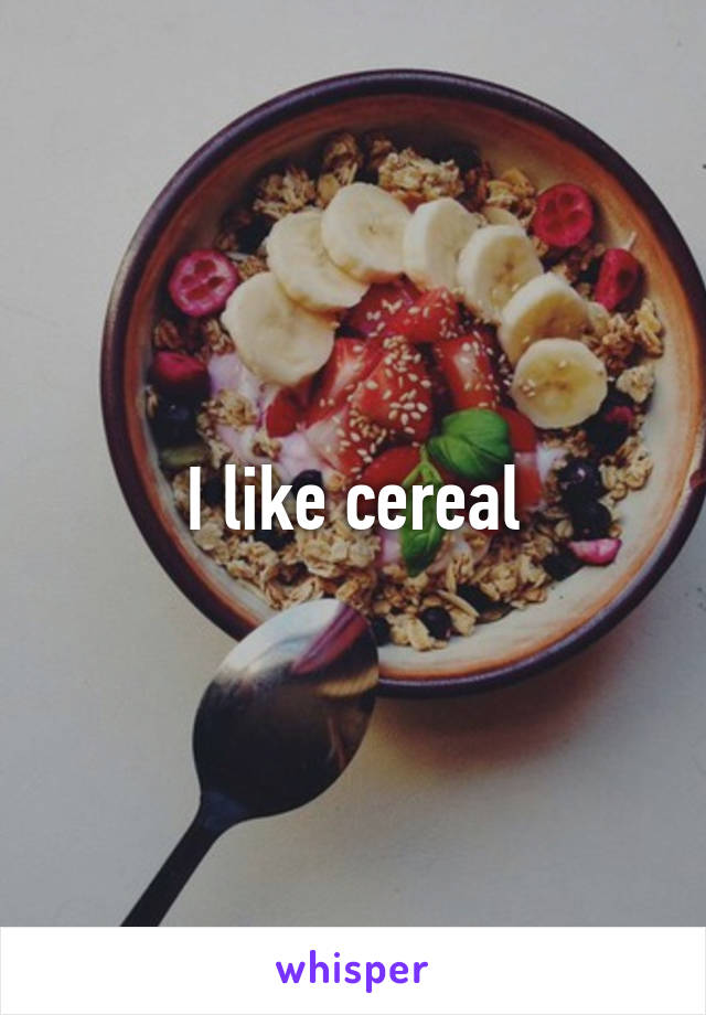 I like cereal