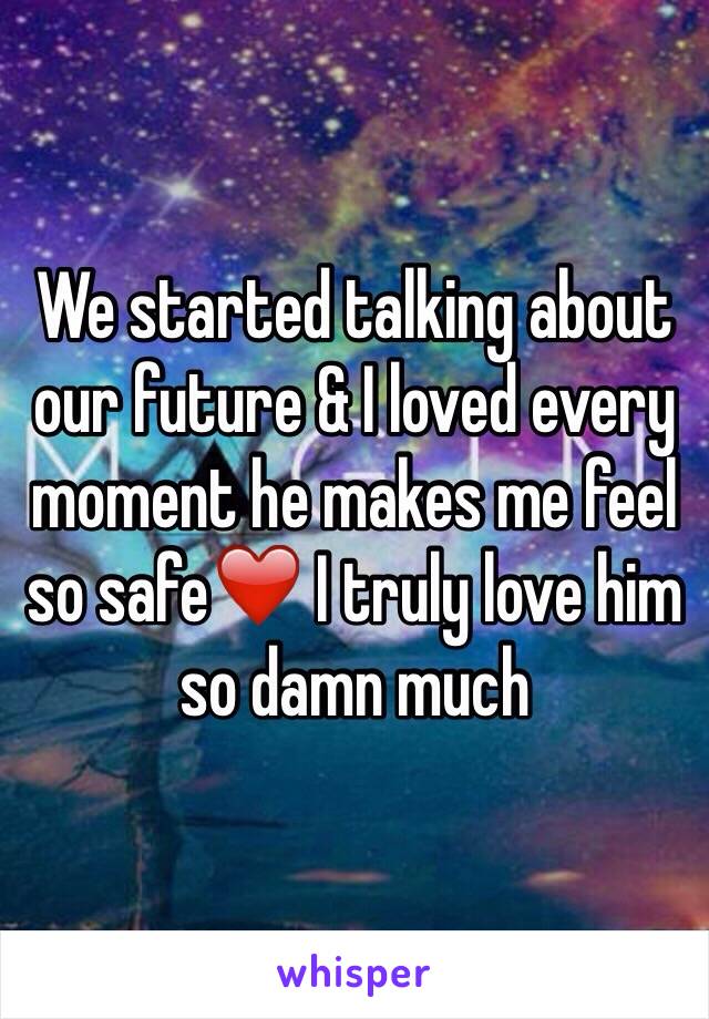 We started talking about our future & I loved every moment he makes me feel so safe❤️ I truly love him so damn much 