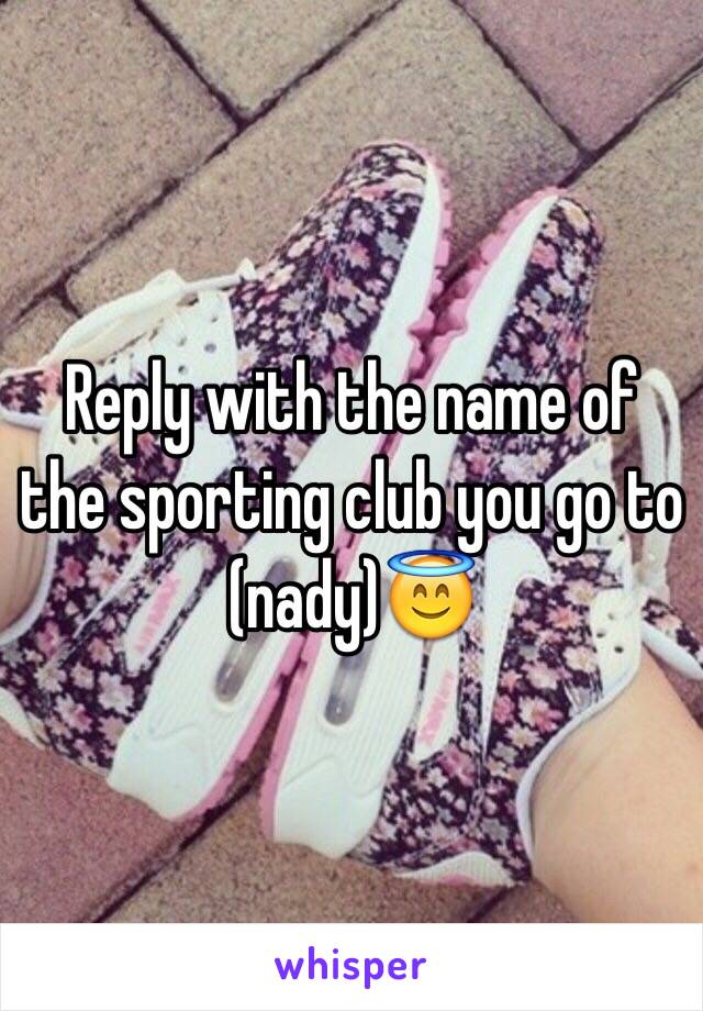 Reply with the name of the sporting club you go to (nady)😇