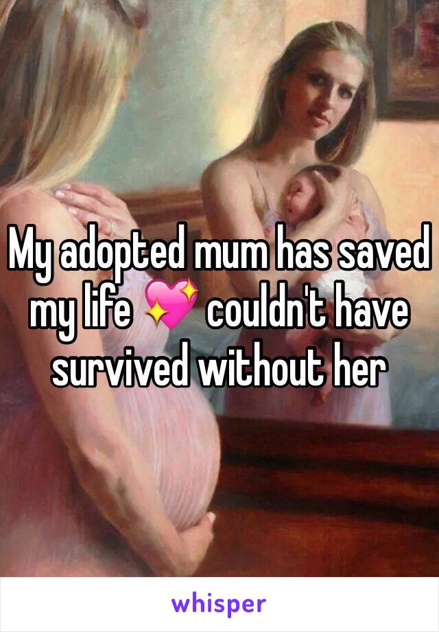 My adopted mum has saved my life 💖 couldn't have survived without her 