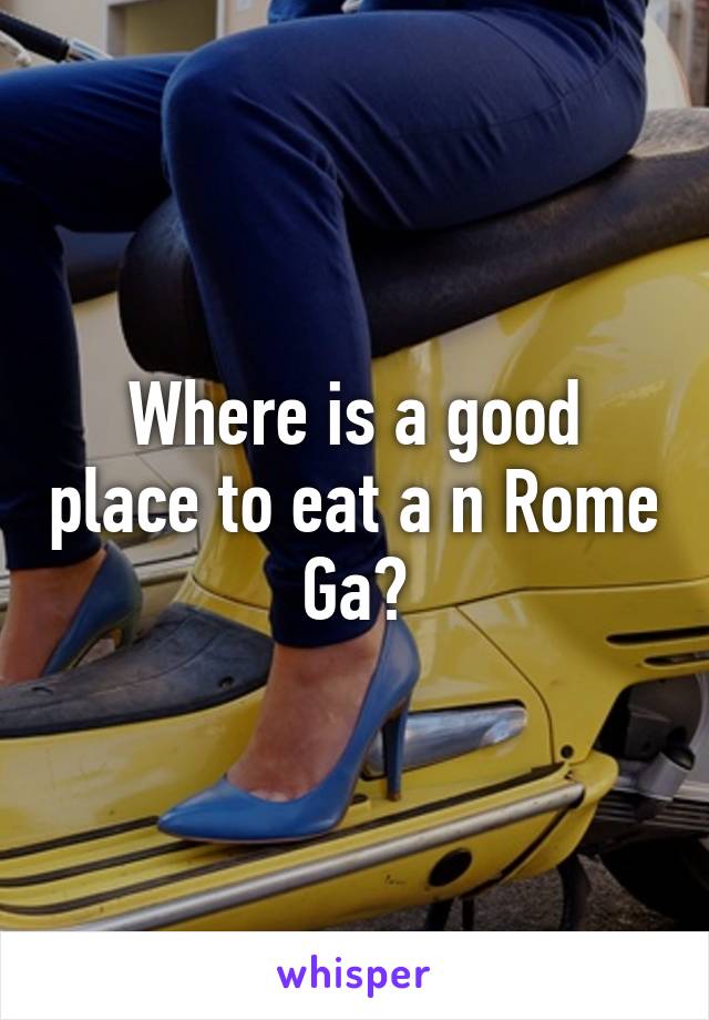 Where is a good place to eat a n Rome Ga?