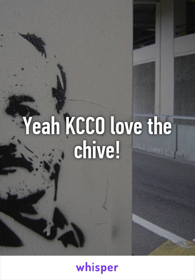 Yeah KCCO love the chive!