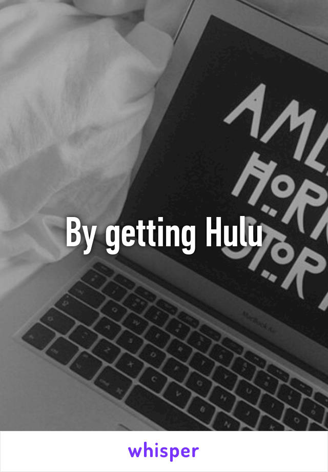 By getting Hulu
