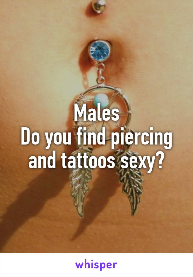 Males
Do you find piercing and tattoos sexy?