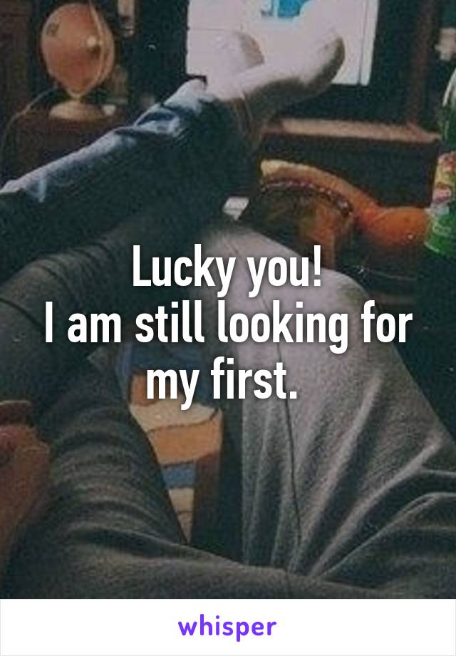 Lucky you!
I am still looking for my first. 