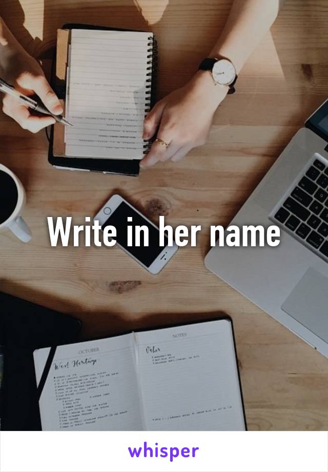 Write in her name
