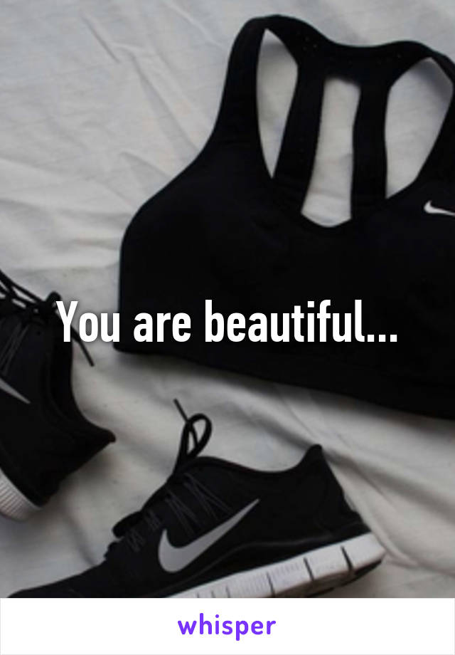 You are beautiful...