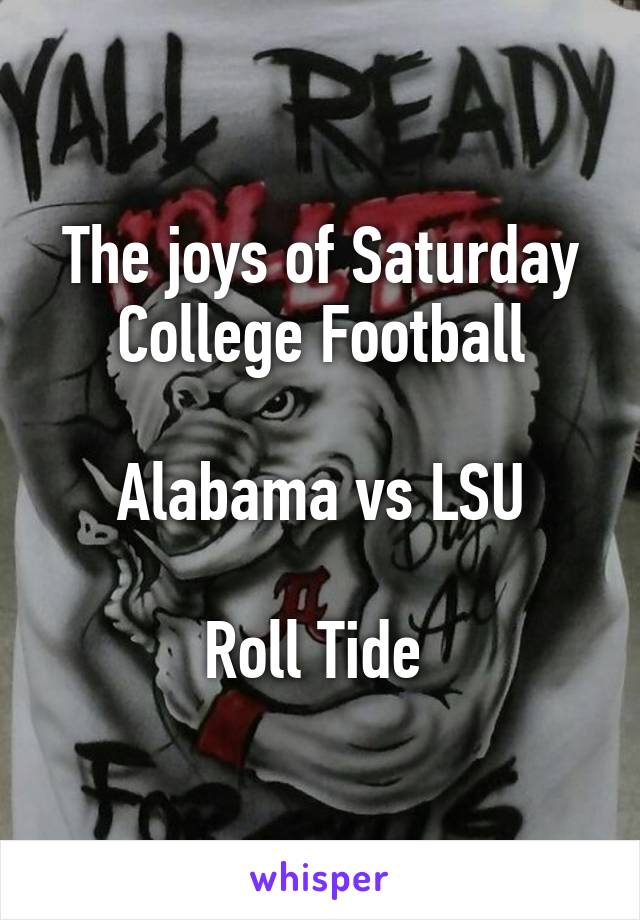 The joys of Saturday
College Football

Alabama vs LSU

Roll Tide 