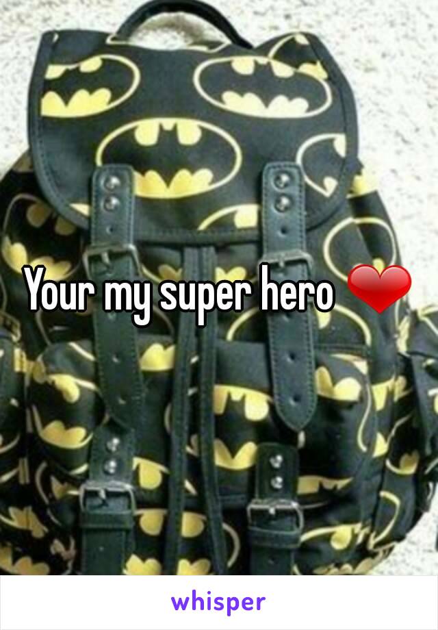 Your my super hero ❤