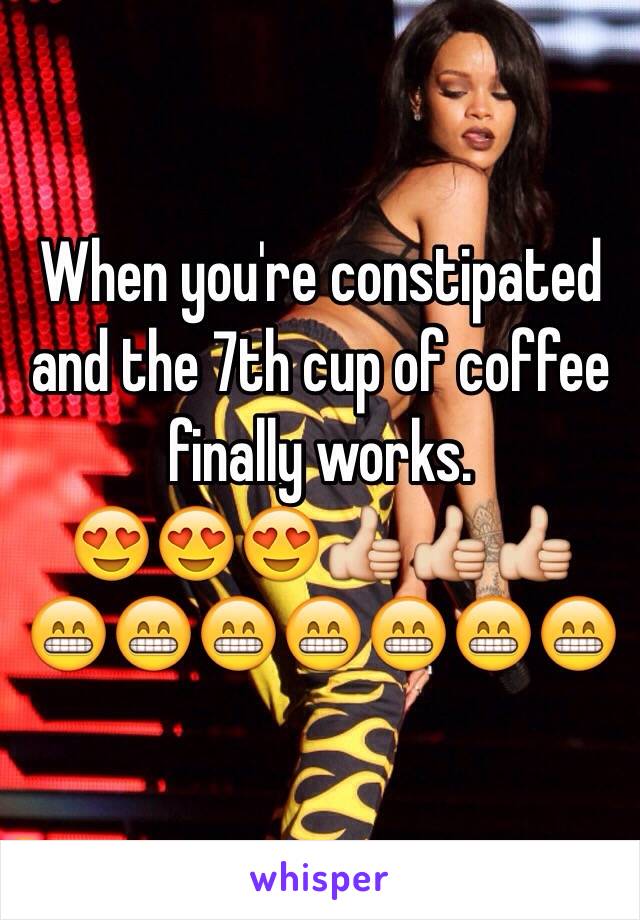 When you're constipated and the 7th cup of coffee finally works.
😍😍😍👍👍👍
😁😁😁😁😁😁😁