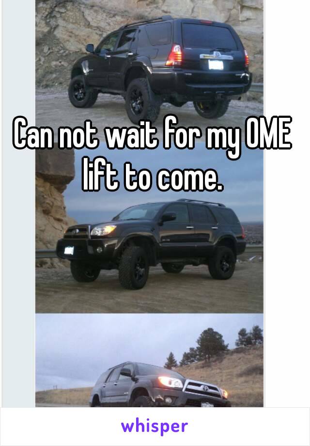Can not wait for my OME lift to come. 
