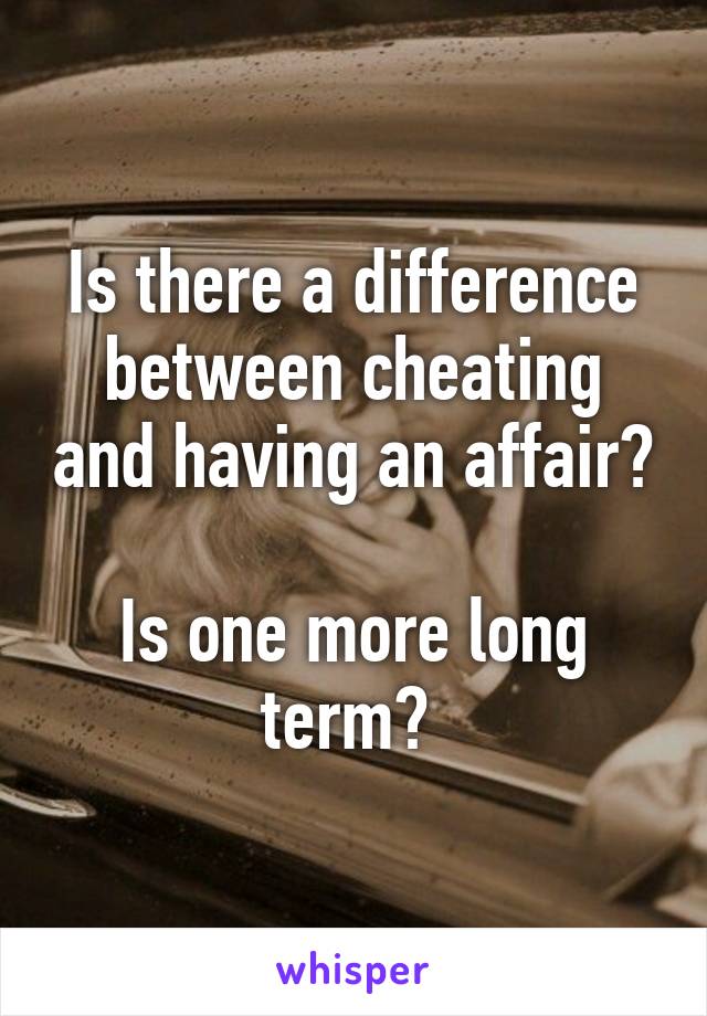 Is there a difference between cheating and having an affair?

Is one more long term? 