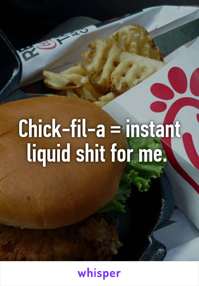 Chick-fil-a = instant liquid shit for me. 