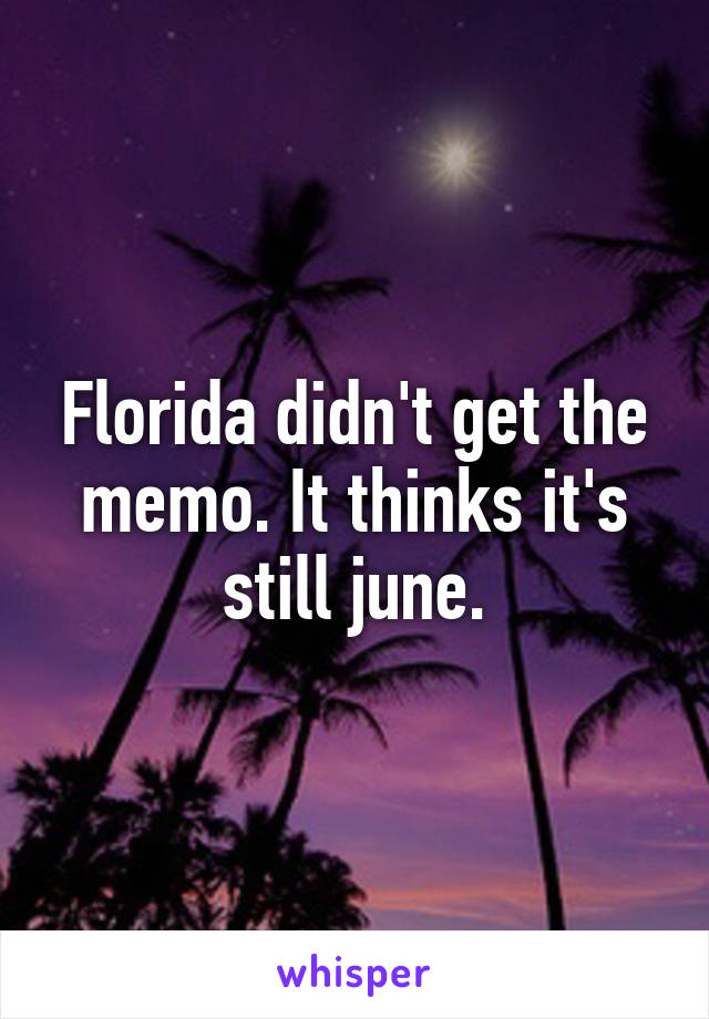 Florida didn't get the memo. It thinks it's still june.