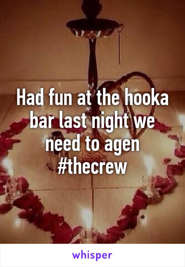 Had fun at the hooka bar last night we need to agen #thecrew