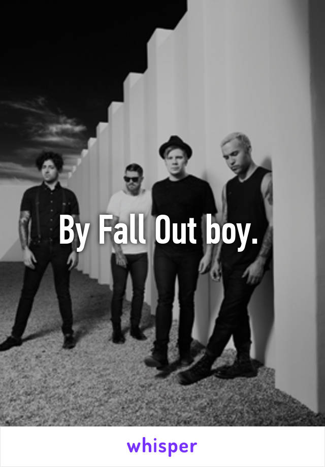 By Fall Out boy. 