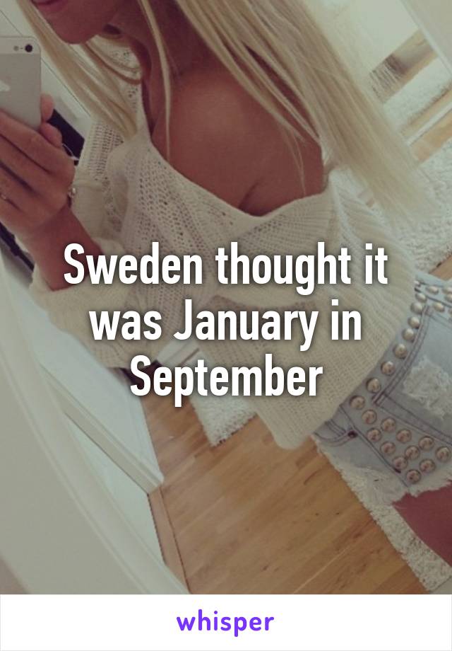 Sweden thought it was January in September