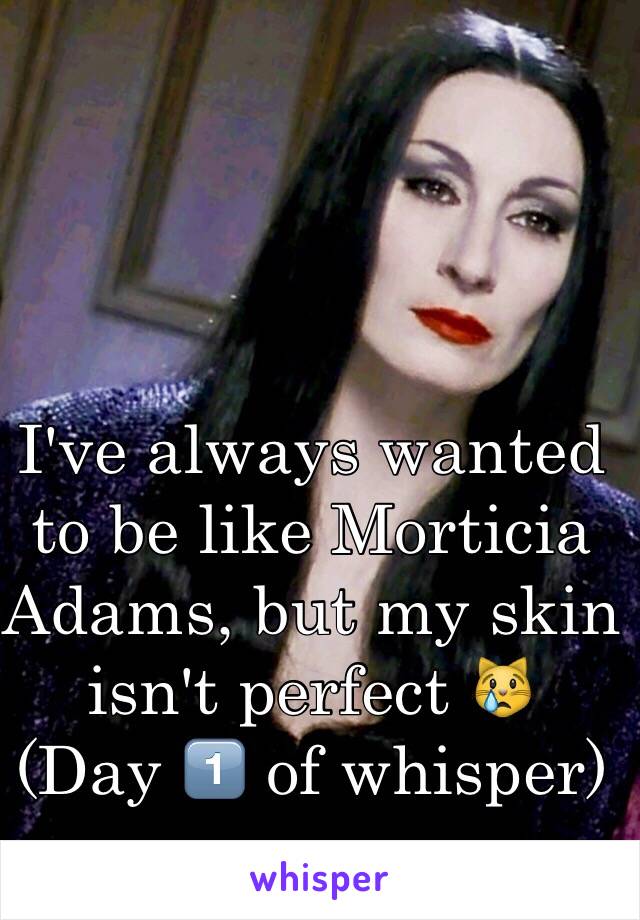 I've always wanted to be like Morticia Adams, but my skin isn't perfect 😿
(Day 1️⃣ of whisper)