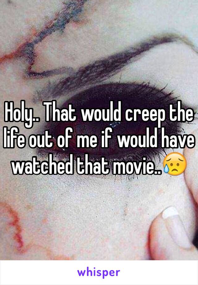 Holy.. That would creep the life out of me if would have watched that movie..😥