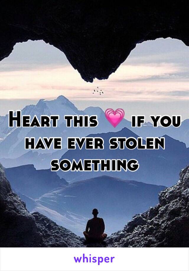 Heart this 💗 if you have ever stolen something 