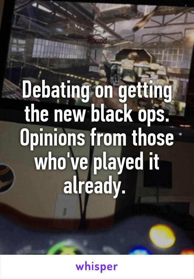 Debating on getting the new black ops. Opinions from those who've played it already. 