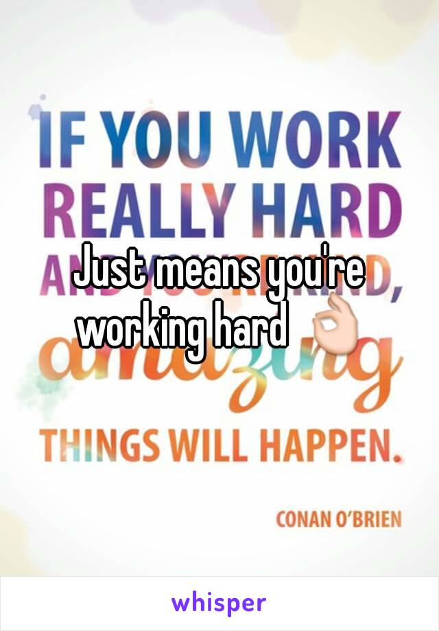 Just means you're working hard 👌