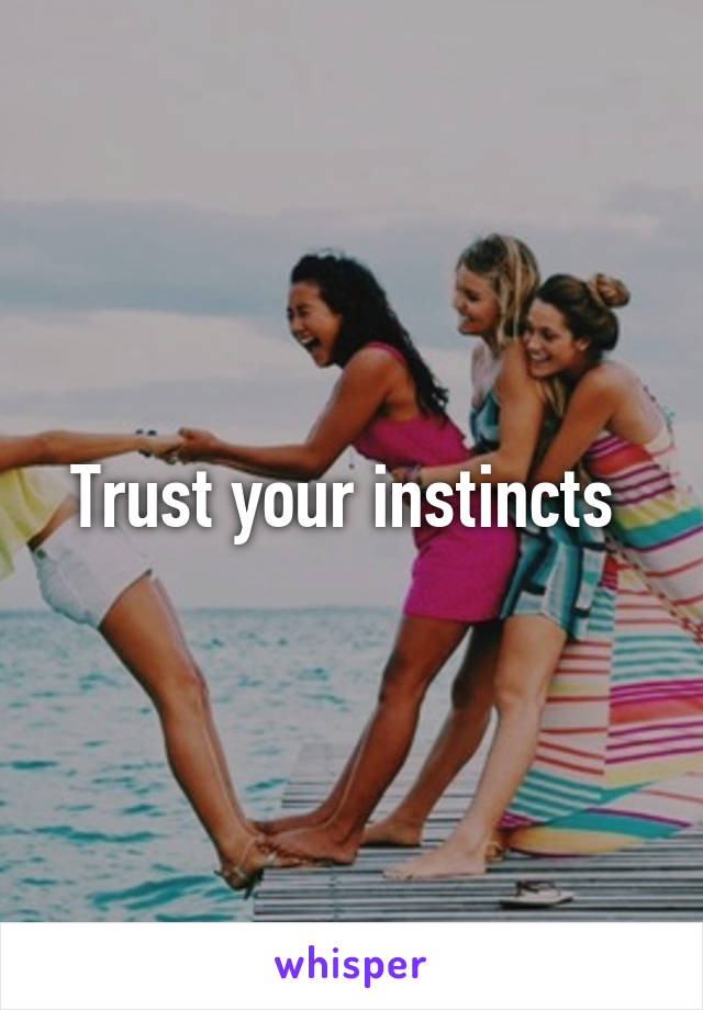 Trust your instincts 
