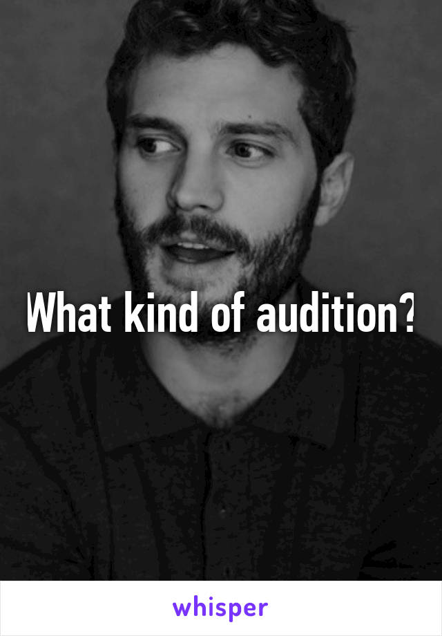 What kind of audition?