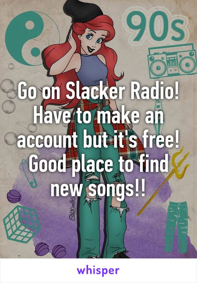 Go on Slacker Radio! Have to make an account but it's free! Good place to find new songs!!