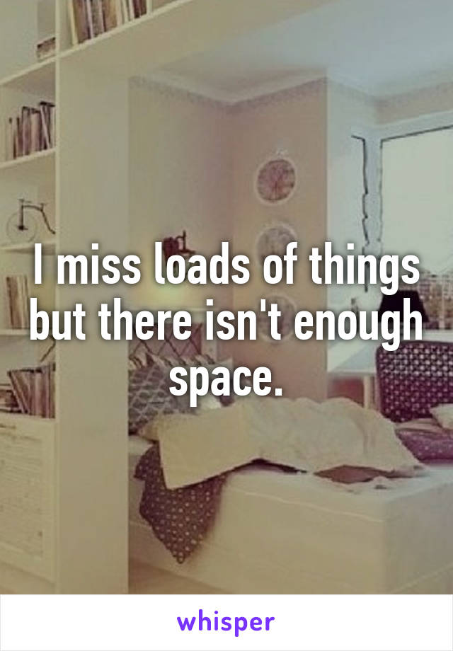 I miss loads of things but there isn't enough space.