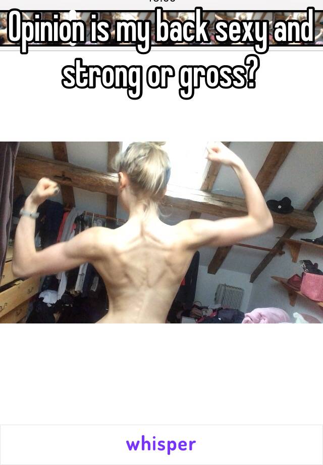 Opinion is my back sexy and strong or gross?