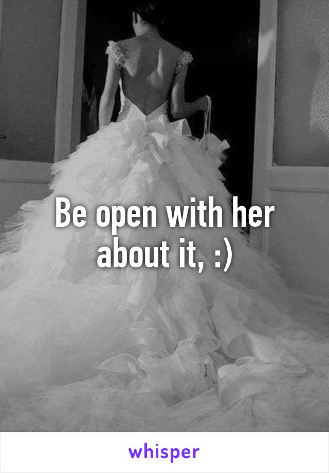 Be open with her about it, :)