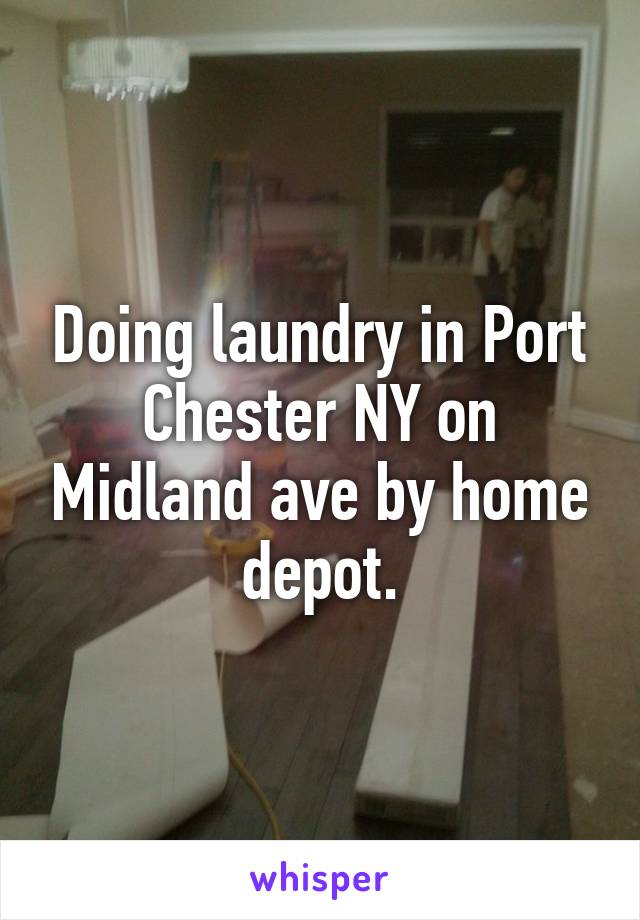 Doing laundry in Port Chester NY on Midland ave by home depot.
