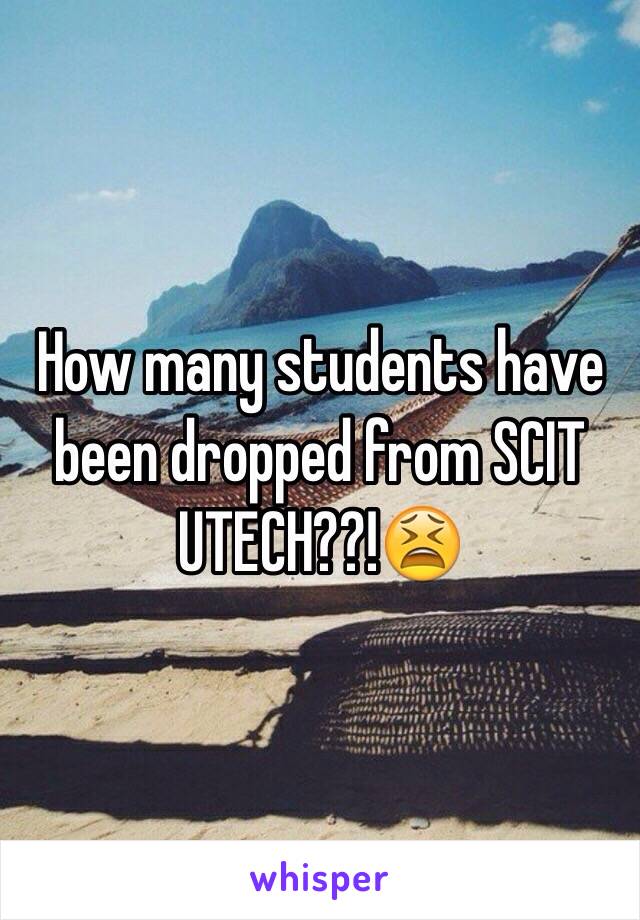  How many students have been dropped from SCIT UTECH??!😫