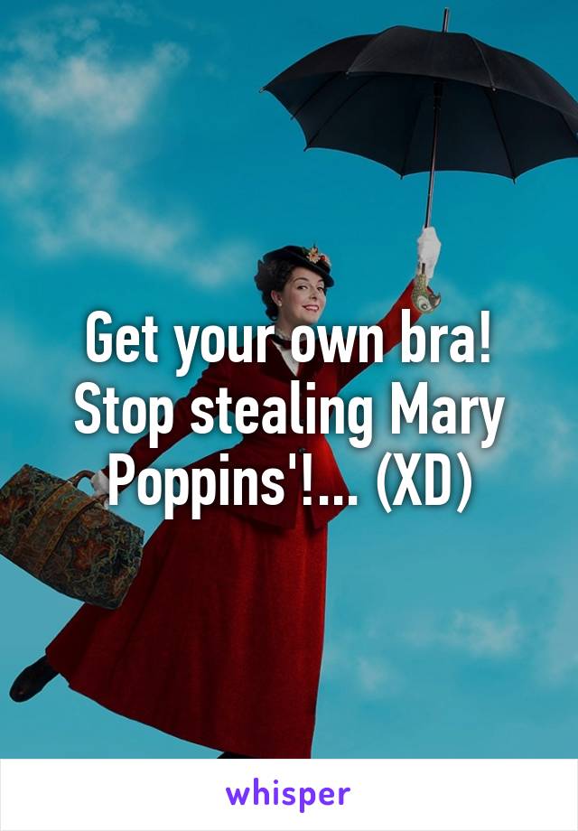 Get your own bra! Stop stealing Mary Poppins'!... (XD)