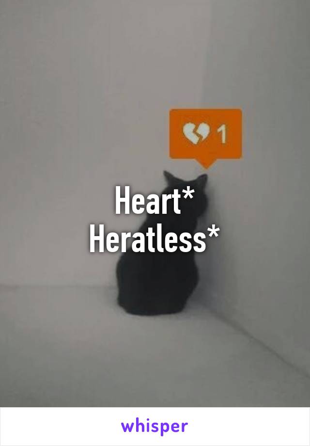 Heart*
Heratless*
