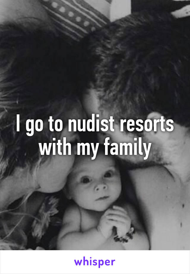 I go to nudist resorts with my family