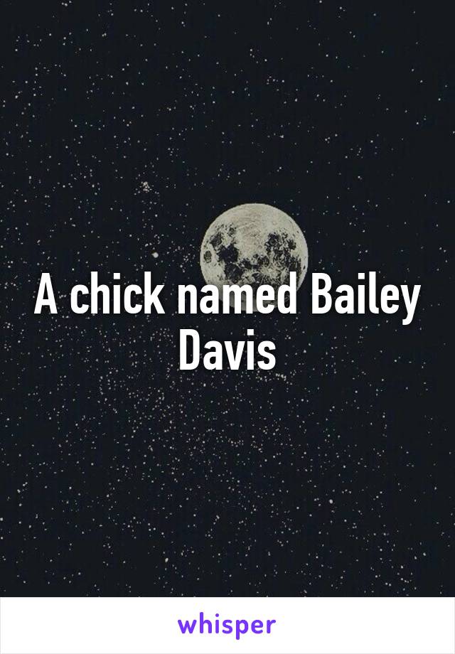 A chick named Bailey Davis