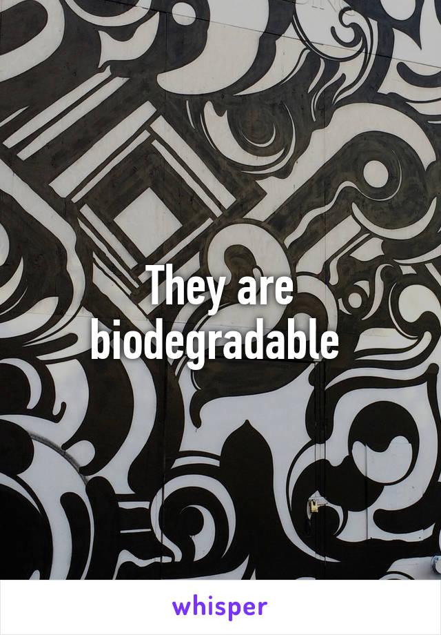 They are biodegradable 