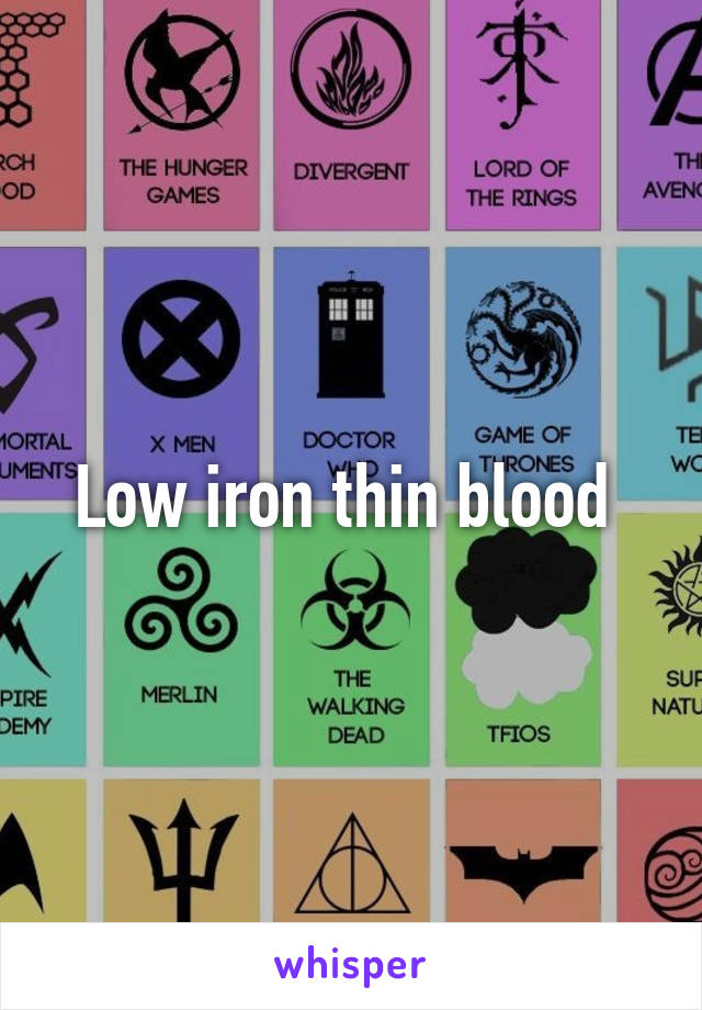 Low iron thin blood 