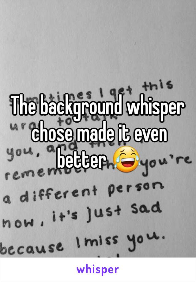 The background whisper chose made it even better 😂
