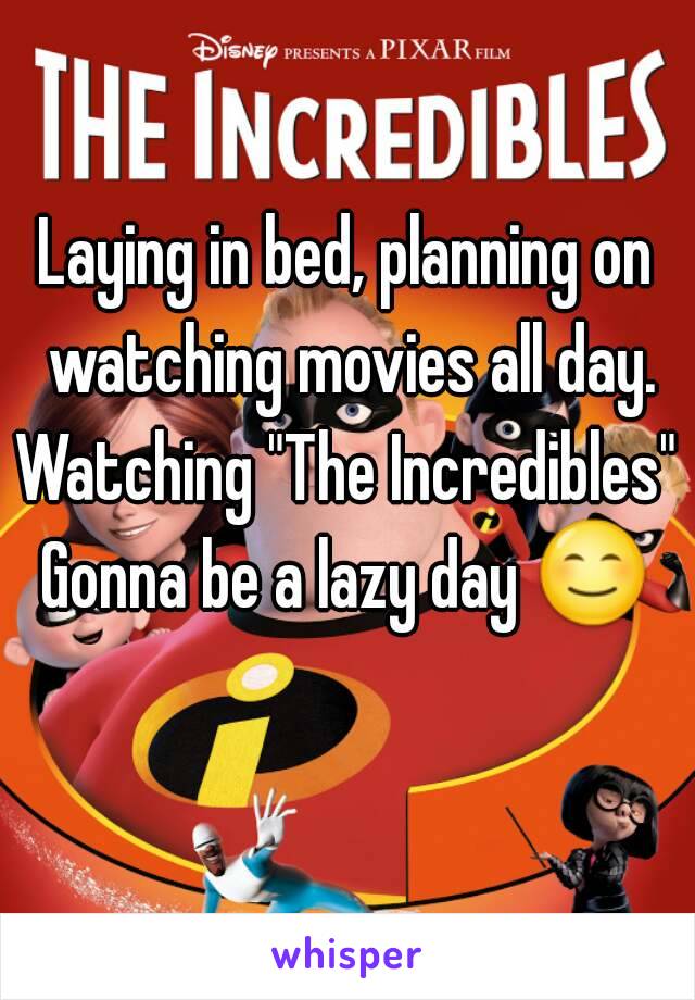 Laying in bed, planning on watching movies all day.
Watching "The Incredibles"
Gonna be a lazy day 😊 